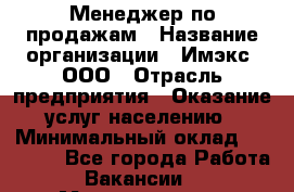 Менеджер по продажам › Название организации ­ Имэкс, ООО › Отрасль предприятия ­ Оказание услуг населению › Минимальный оклад ­ 25 000 - Все города Работа » Вакансии   . Мордовия респ.